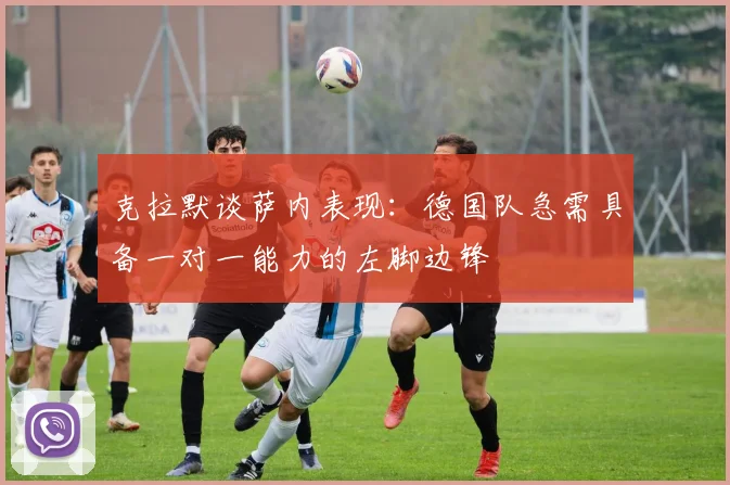 克拉默谈萨内表现：德国队急需具备一对一能力的左脚边锋