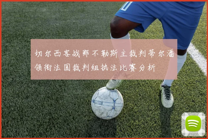 切尔西客战那不勒斯主裁判蒂尔潘领衔法国裁判组执法比赛分析